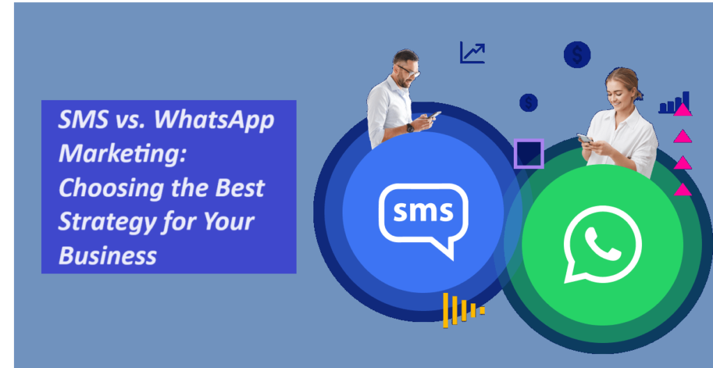 SMS vs. WhatsApp Marketing: Choosing the Best Strategy for Your Business